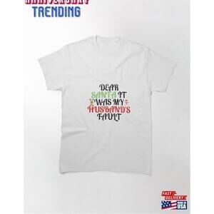 Dear Santa It Was My Husbands Fault Classic Tshirt Unisex